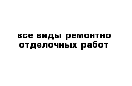 все виды ремонтно отделочных работ